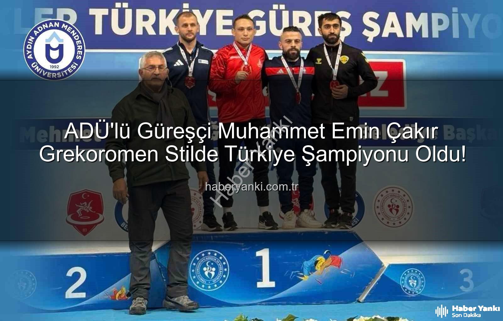 Muhammet Emin Çakır - ADÜ'lü Güreşçi Muhammet Emin Çakır Grekoromen Stilde Türkiye Şampiyonu Oldu!