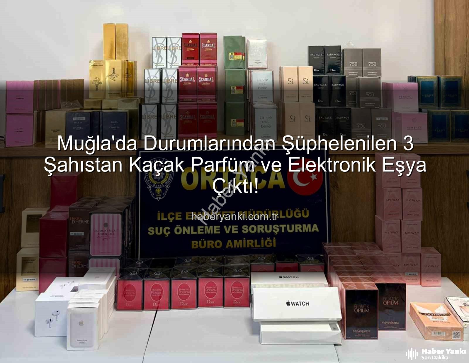 kaçak parfüm - Muğla'da Durumlarından Şüphelenilen 3 Şahıstan Kaçak Parfüm ve Elektronik Eşya Çıktı!