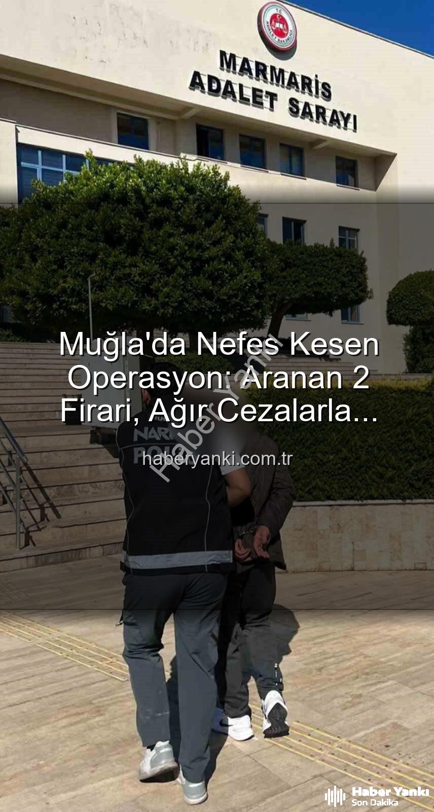 Muğla firari yakalama - Muğla'da Nefes Kesen Operasyon: Aranan 2 Firari, Ağır Cezalarla Hapse Gönderildi!