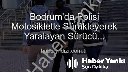 Bodrum’da Polisi Sürükleyerek Yaralayan Motosiklet Sürücüsüne Ağır Darbe: Tutuklandı!