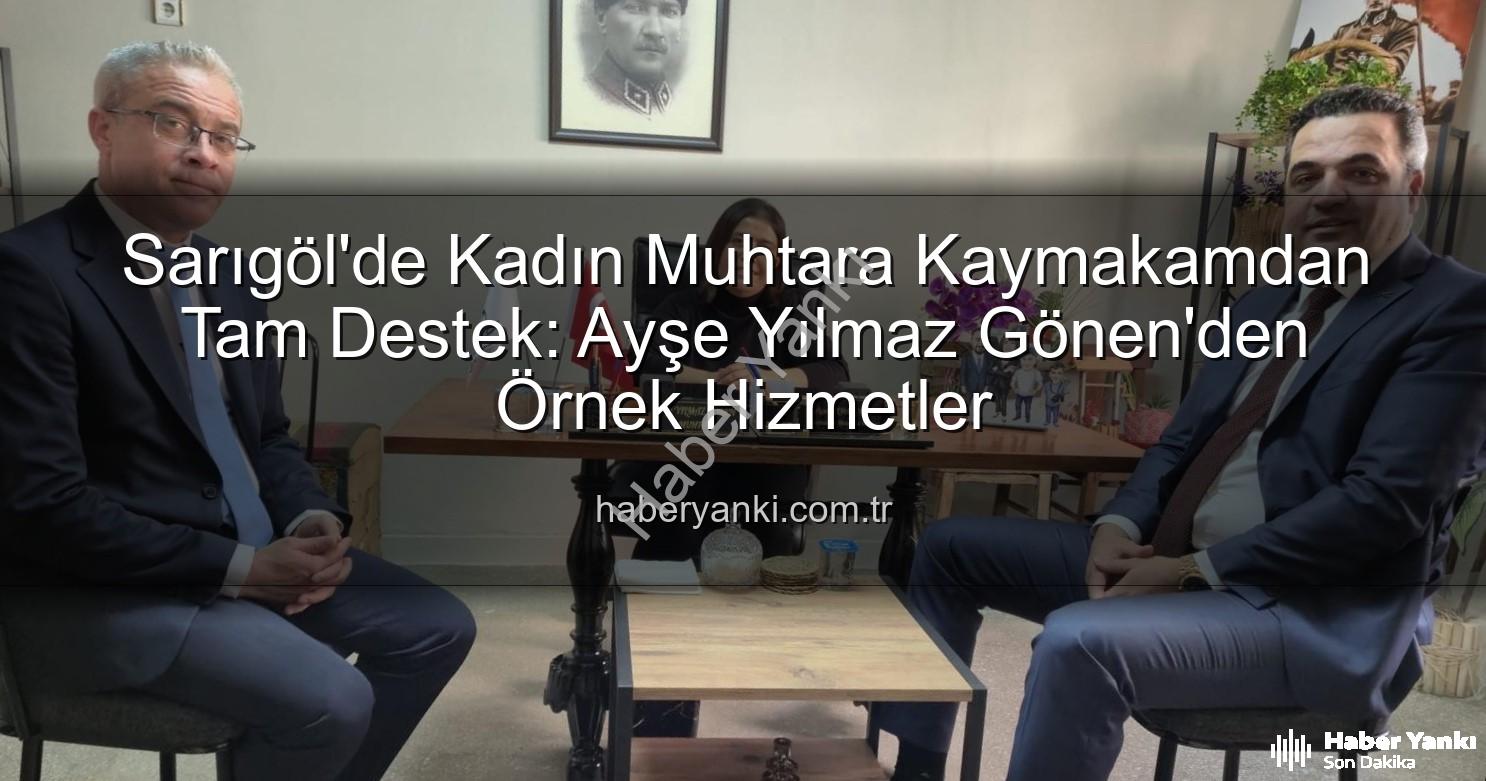 kadın muhtar - Sarıgöl'de Kadın Muhtara Kaymakamdan Tam Destek: Ayşe Yılmaz Gönen'den Örnek Hizmetler