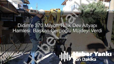 Didim’e 370 Milyon TL’lik Dev Altyapı Hamlesi: Başkan Çerçioğlu Müjdeyi Verdi