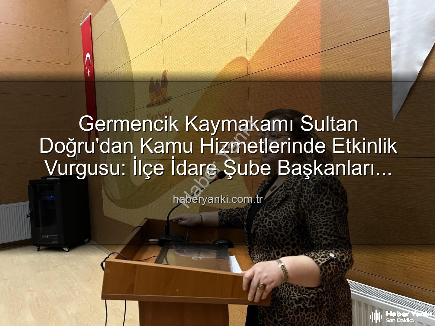 Germencik Kaymakamı Sultan Doğru'dan Kamu Hizmetlerinde Etkinlik Vurgusu: İlçe İdare Şube Başkanları Toplantısı Düzenlendi