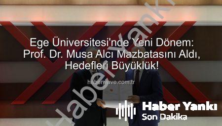 Ege Üniversitesi’nde Yeni Dönem: Prof. Dr. Musa Alcı Mazbatasını Aldı, Vizyonunu Açıkladı