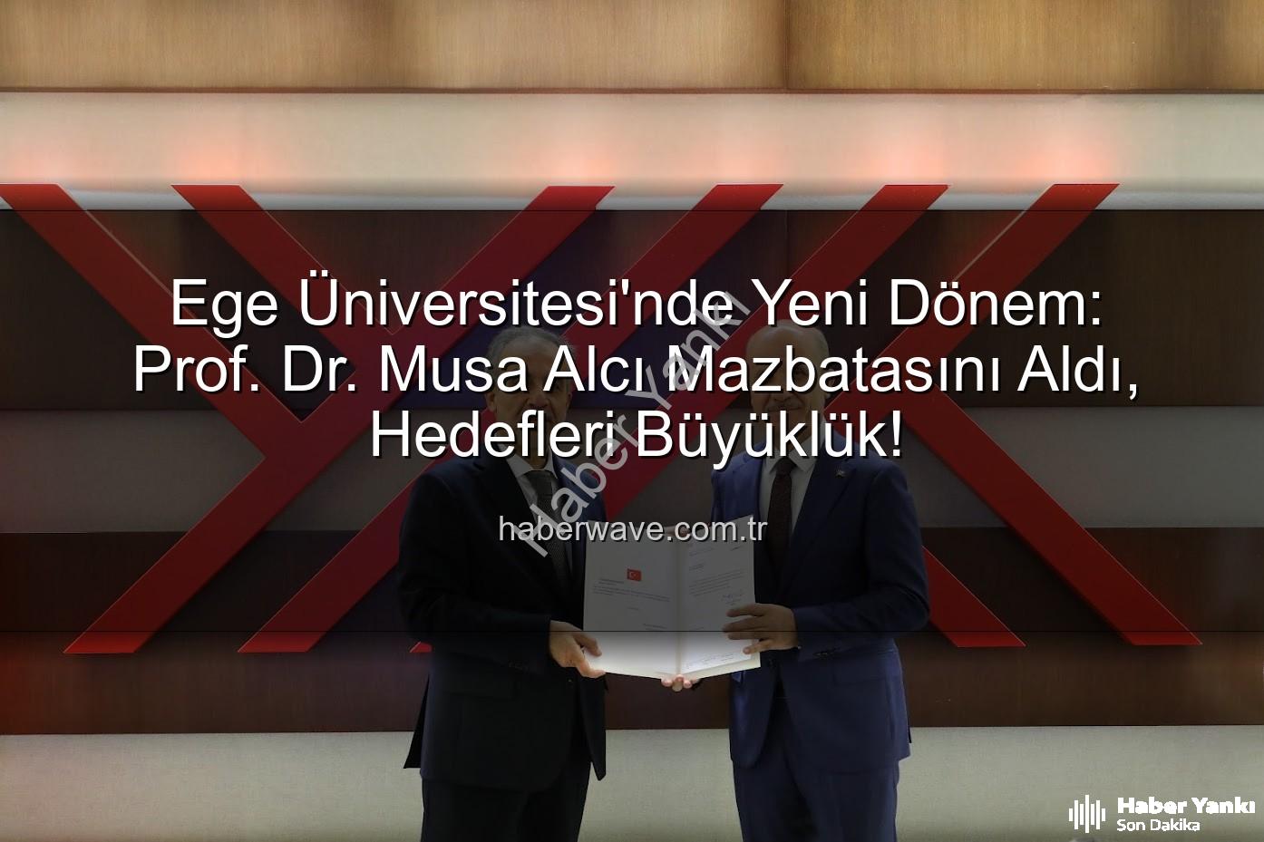 Ege Üniversitesi Rektörü - Ege Üniversitesi'nde Yeni Dönem: Prof. Dr. Musa Alcı Mazbatasını Aldı, Vizyonunu Açıkladı