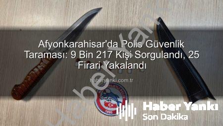 Afyonkarahisar’da Polis Güvenlik Taraması: 9 Bin 217 Kişi Sorgulandı, 25 Firari Yakalandı