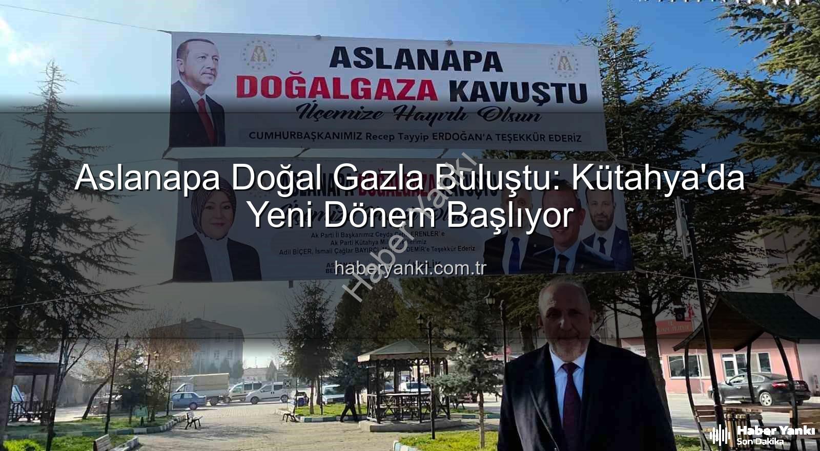 Aslanapa doğal gaz - Aslanapa Doğal Gazla Buluştu: Kütahya'da Yeni Dönem Başlıyor