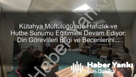 Kütahya Müftülüğü’nde Hafızlık ve Hutbe Sunumu Eğitimleri Devam Ediyor: Din Görevlileri Bilgi ve Becerilerini Tazeleyecek