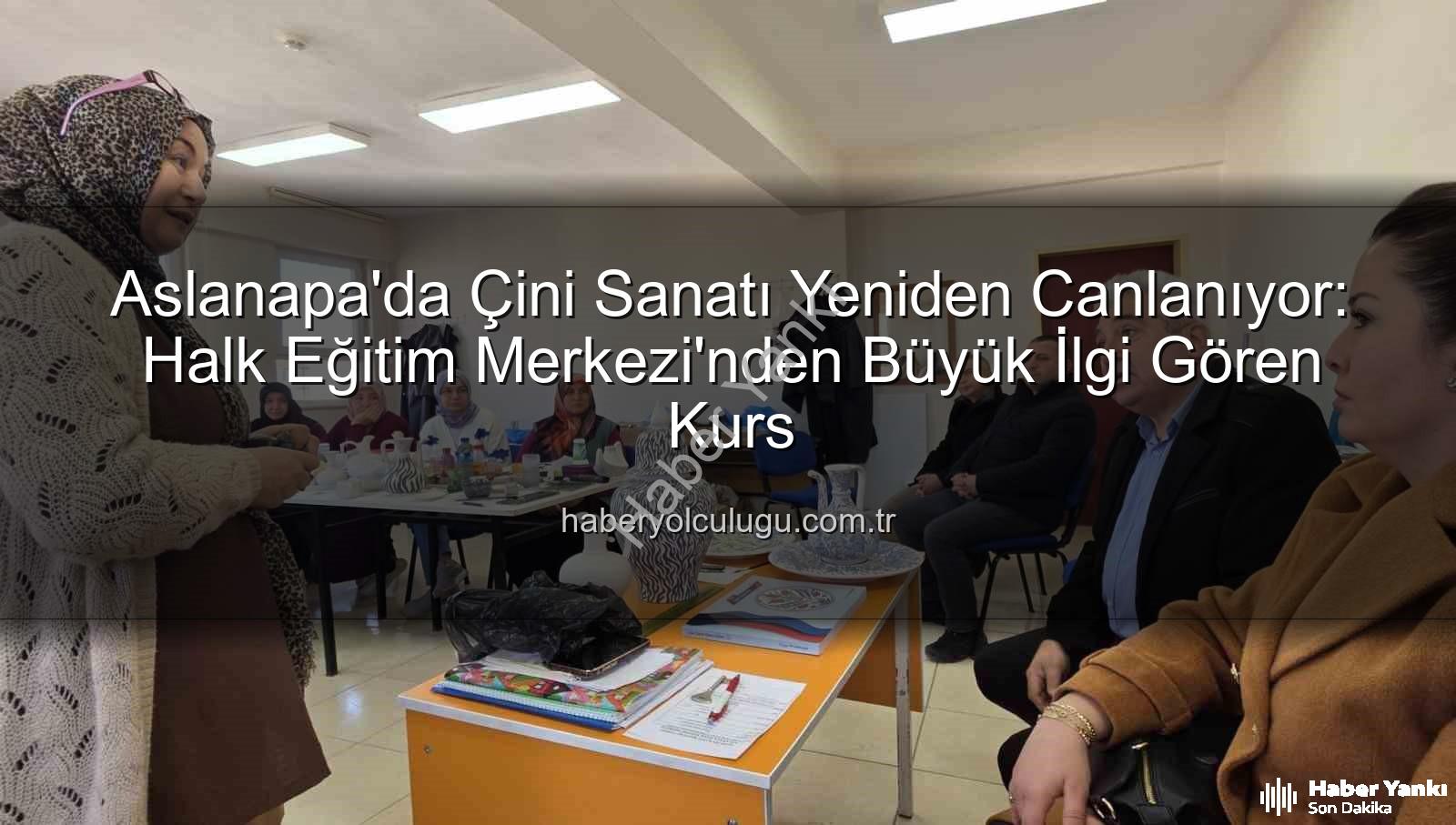 Aslanapa çini kursu - Aslanapa'da Çini Sanatı Canlanıyor: Halk Eğitim Kursu'na Yoğun İlgi