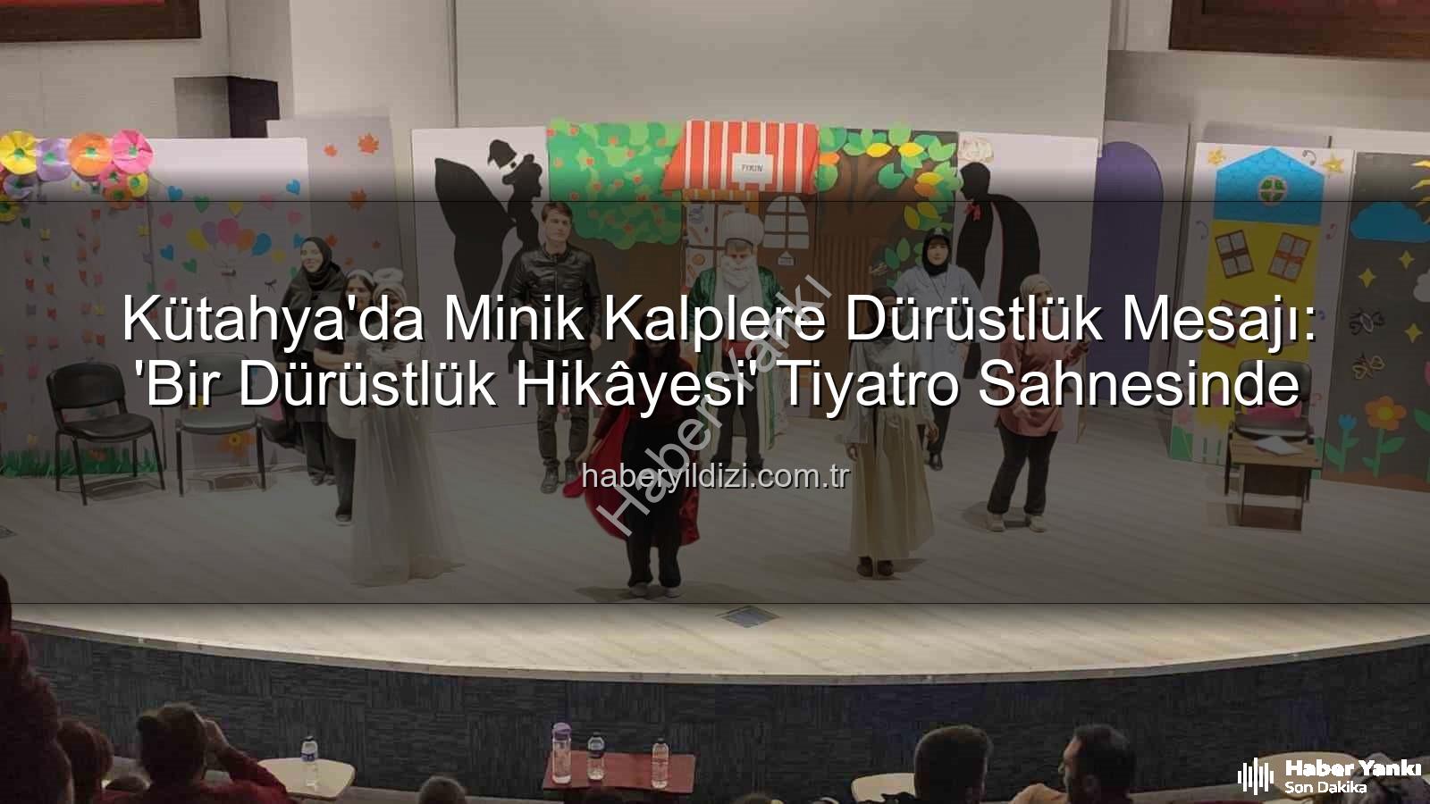 bir dürüstlük hikayesi - Kütahya'da Minik Kalplere Dürüstlük Tohumları Ekildi: 'Bir Dürüstlük Hikâyesi' Sahnelendi
