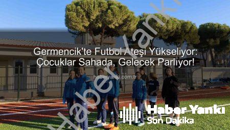 Germencik’te Futbol Ateşi Yükseliyor: Çocuklar Sahada, Gelecek Parlıyor!