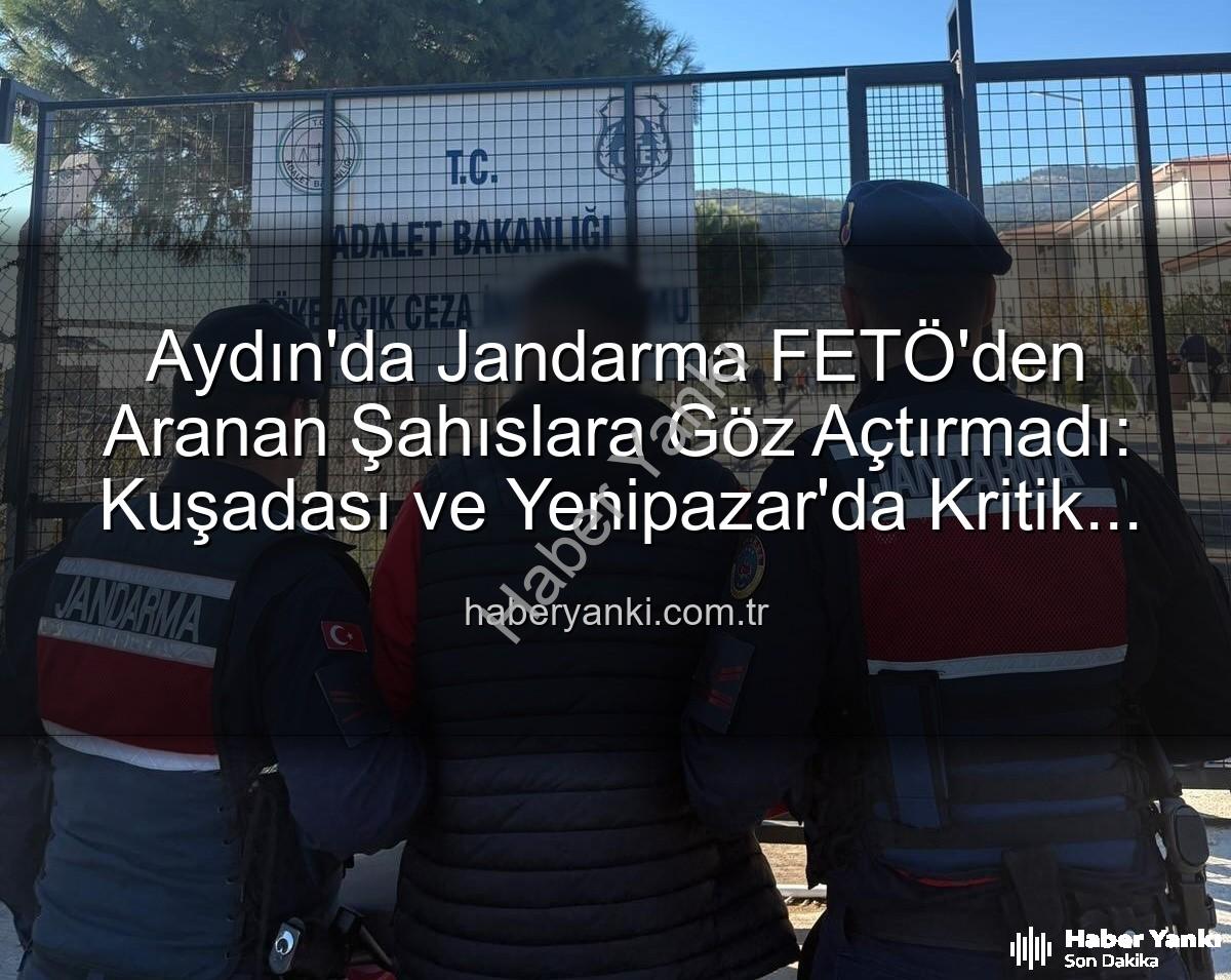 FETÖ'den aranan şahıslar - Aydın'da Jandarma FETÖ'den Aranan Şahıslara Göz Açtırmadı: Kuşadası ve Yenipazar'da Kritik Operasyonlar