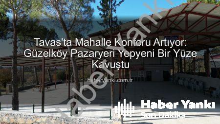 Tavas’ta Mahalle Konforu Artıyor: Güzelköy Pazaryeri Yepyeni Bir Yüze Kavuştu