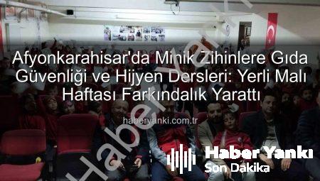 Afyonkarahisar’da Minik Zihinlere Gıda Güvenliği ve Hijyen Dersleri: Yerli Malı Haftası Farkındalık Yarattı