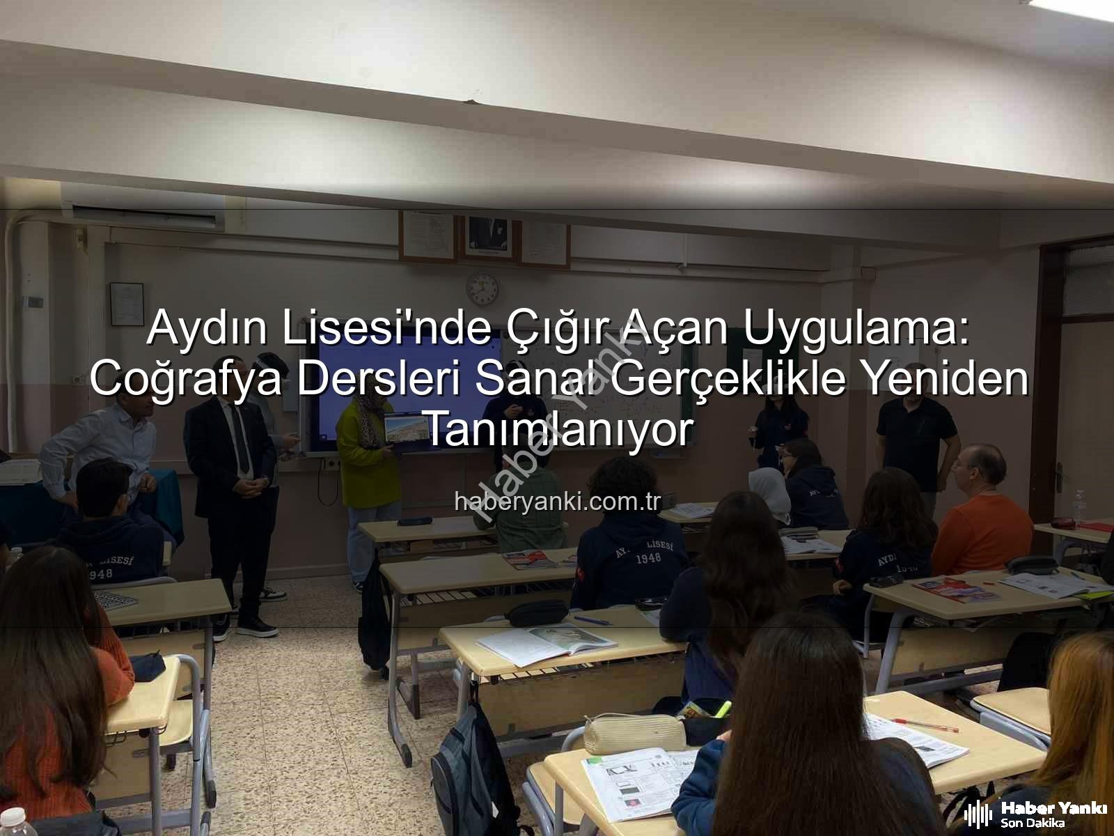 sanal gerçeklik coğrafya - Aydın Lisesi'nde Çığır Açan Uygulama: Coğrafya Dersleri Sanal Gerçeklikle Yeniden Tanımlanıyor