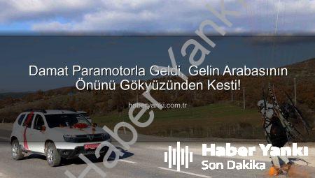 Damat Paramotorla Geldi, Gelin Arabasının Önünü Gökyüzünden Kesti!