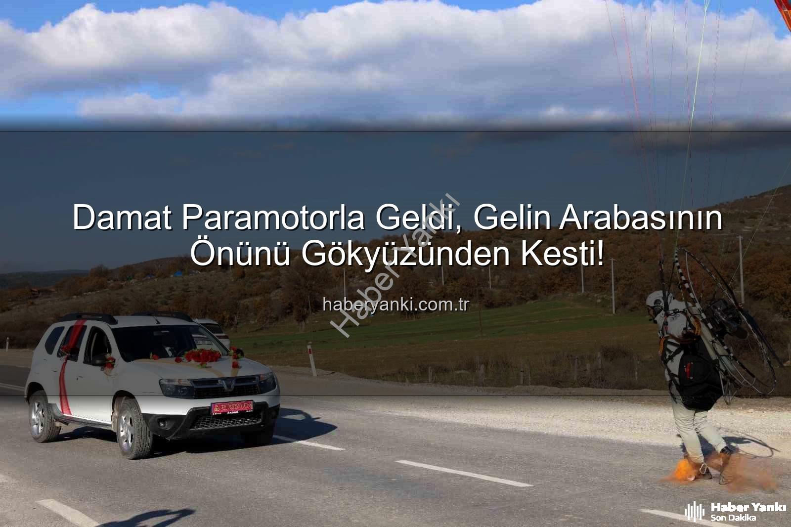 paramotorlu damat - Damat Paramotorla Geldi, Gelin Arabasının Önünü Gökyüzünden Kesti!