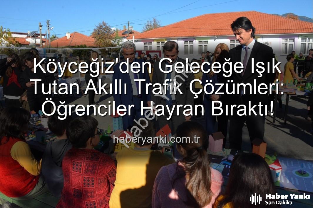 akıllı trafik çözümleri - Köyceğiz'den Geleceğe Işık Tutan Akıllı Trafik Çözümleri: Öğrenciler Hayran Bıraktı!