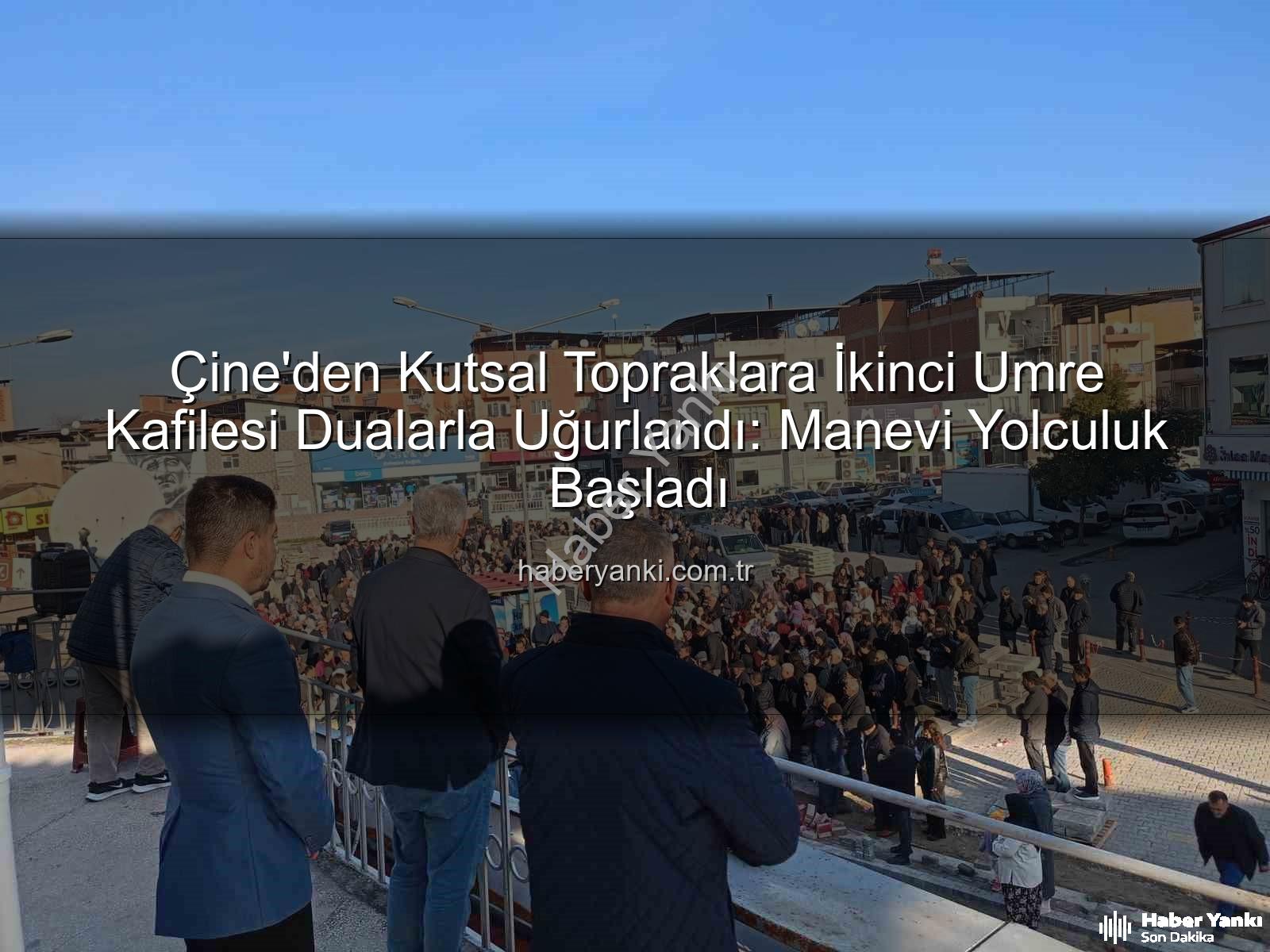 umre kafilesi - Çine'den Kutsal Topraklara İkinci Umre Kafilesi Dualarla Uğurlandı: Manevi Yolculuk Başladı
