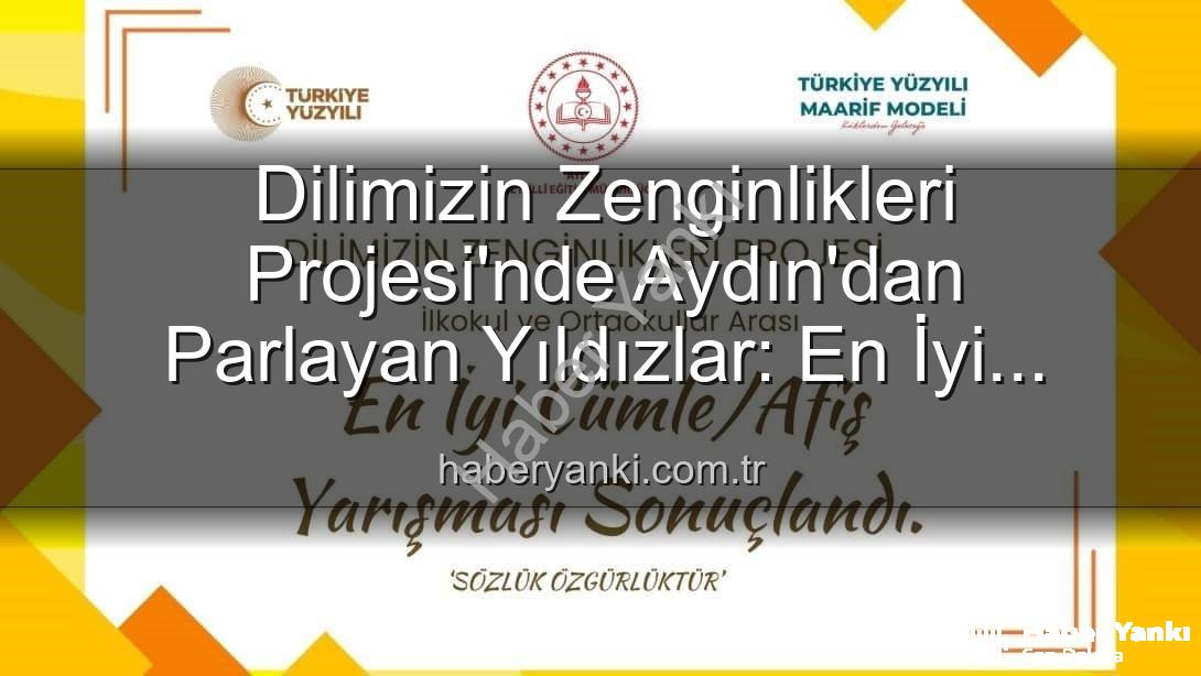 Dilimizin Zenginlikleri Projesi - Dilimizin Zenginlikleri Projesi'nde Aydın'dan Parlayan Yıldızlar: En İyi Cümle ve Afişler Ödüllendirildi