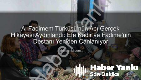 Al Fadimem Türküsü’nün Acı Gerçek Hikayesi Aydınlandı: Efe Kadir ve Fadime’nin Destanı Yeniden Canlanıyor