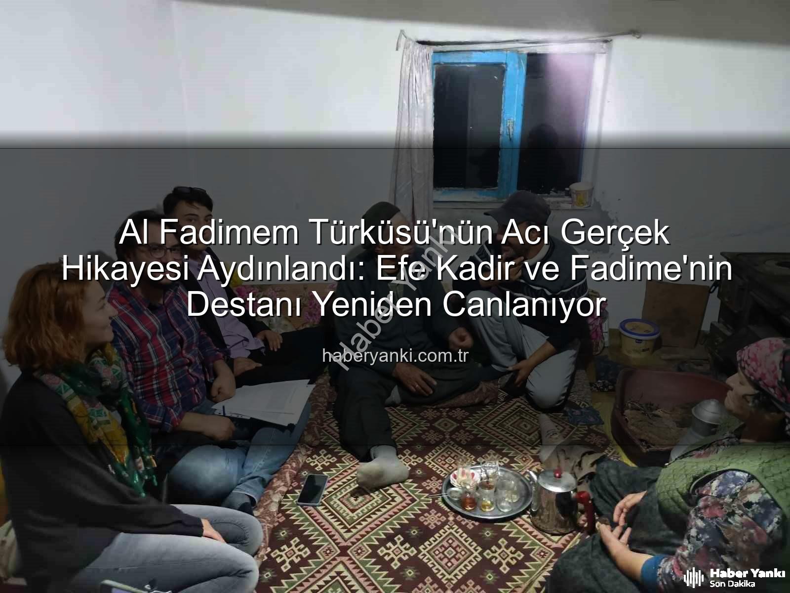 Al Fadimem türküsü - Al Fadimem Türküsü'nün Acı Gerçek Hikayesi Aydınlandı: Efe Kadir ve Fadime'nin Destanı Yeniden Canlanıyor