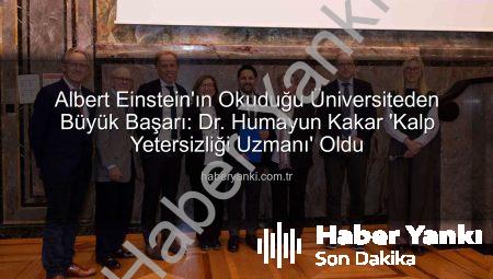 Albert Einstein’ın Okuduğu Üniversiteden Büyük Başarı: Dr. Humayun Kakar ‘Kalp Yetersizliği Uzmanı’ Oldu