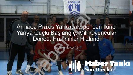 Armada Praxis Yalıkavakspor’dan İkinci Yarıya Güçlü Başlangıç: Milli Oyuncular Döndü, Hazırlıklar Hızlandı