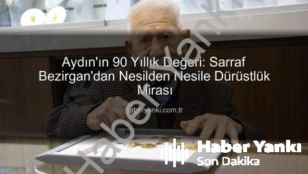 Aydın’ın 90 Yıllık Değeri: Sarraf Bezirgan’dan Nesilden Nesile Dürüstlük Mirası