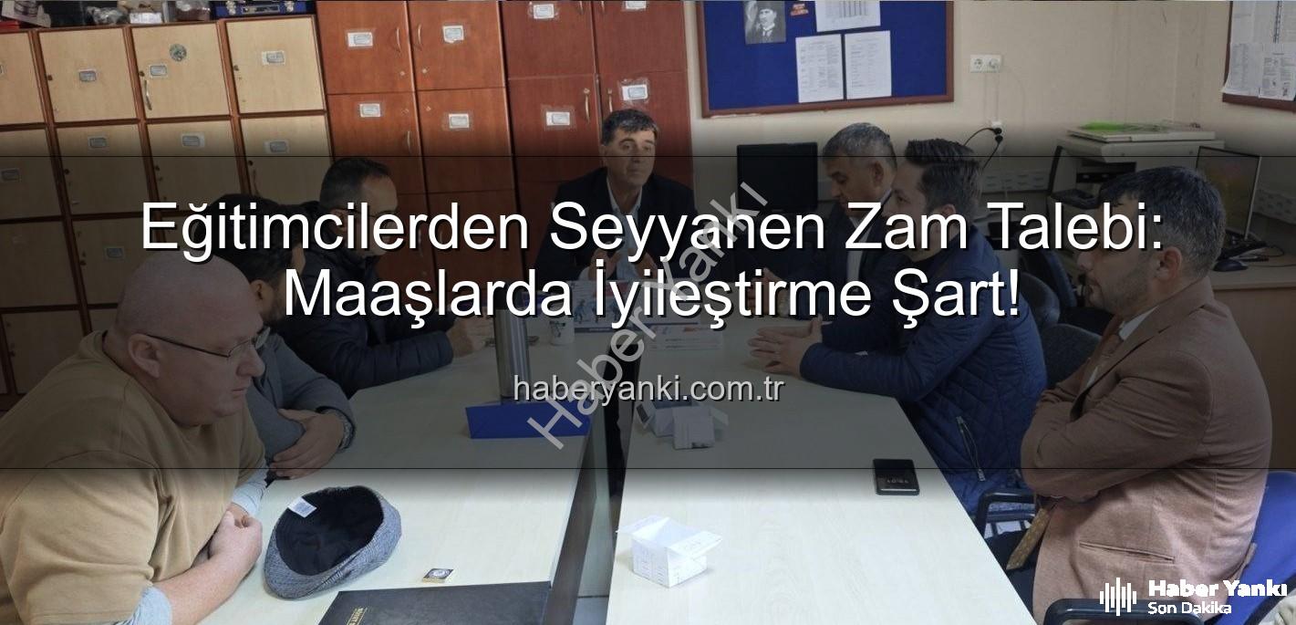 seyyanen iyileştirme - Eğitimcilerden Seyyanen Zam Talebi: Maaşlarda İyileştirme Şart!