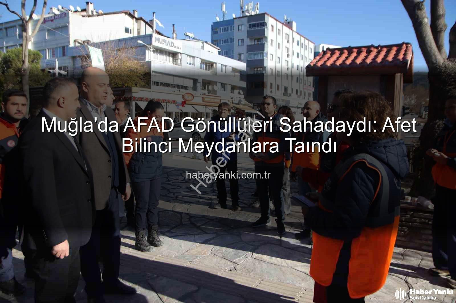 afet bilinci - Muğla'da AFAD Gönüllüleri Sahadaydı: Afet Bilinci Meydanlara Taındı