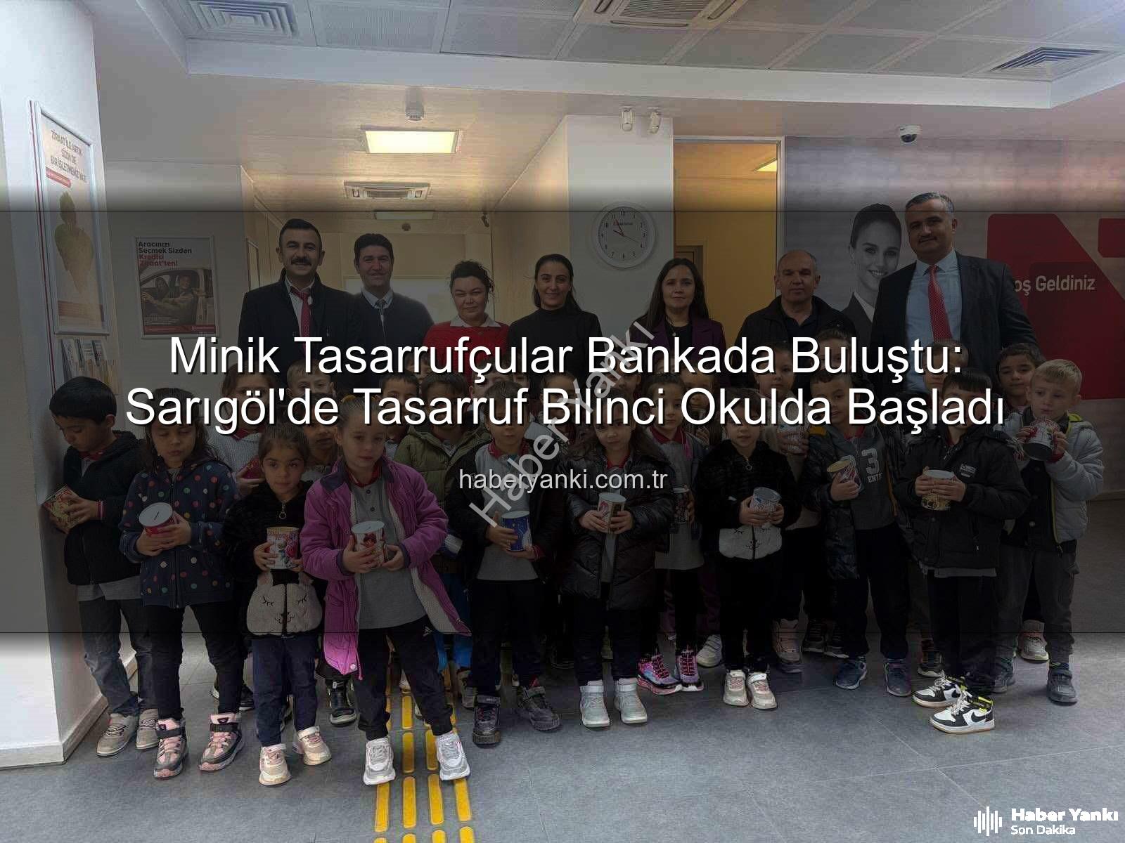 tasarruf bilinci - Minik Tasarrufçular Bankada Buluştu: Sarıgöl'de Tasarruf Bilinci Okulda Başladı