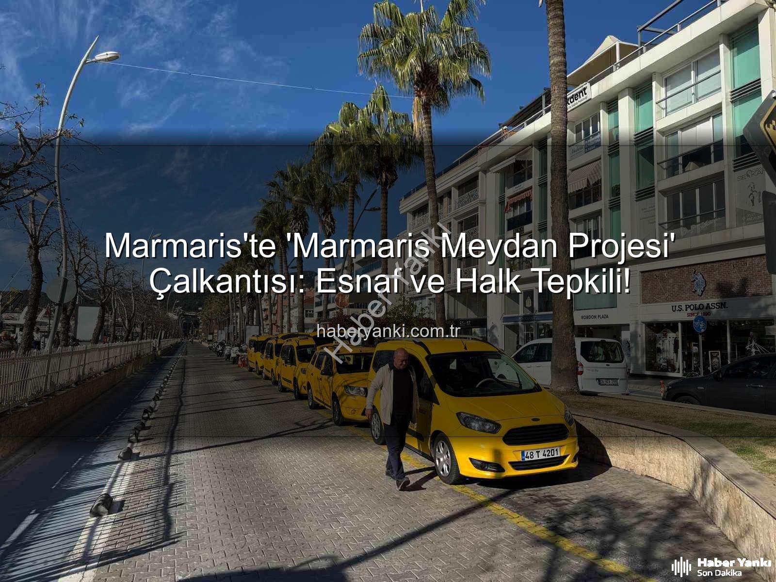 Marmaris Meydan Projesi - Marmaris'te 'Marmaris Meydan Projesi' Çalkantısı: Esnaf ve Halk Tepkili!