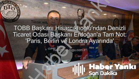 TOBB Başkanı Hisarcıklıoğlu’dan Denizli Ticaret Odası Başkanı Erdoğan’a Tam Not: ‘Paris, Berlin, Londra Ayarında’