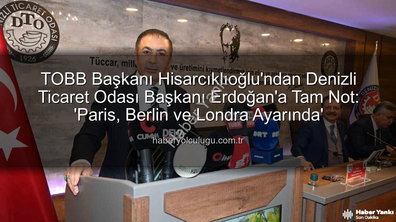 Denizli Ticaret Odası - TOBB Başkanı Hisarcıklıoğlu'dan Denizli Ticaret Odası Başkanı Erdoğan'a Tam Not: 'Paris, Berlin, Londra Ayarında'