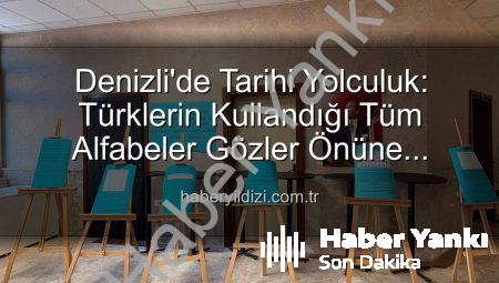 Denizli’de Tarihi Yolculuk: Türklerin Kullandığı Alfabeler Sergisi Büyük İlgi Gördü