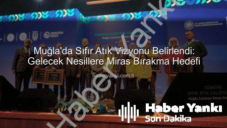 Muğla’da Sıfır Atık Vizyonu Belirlendi: Gelecek Nesillere Miras Bırakma Hedefi