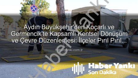 Aydın Büyükşehir’den Koçarlı ve Germencik’te Kapsamlı Kentsel Dönüşüm ve Çevre Düzenlemesi: İlçeler Pırıl Pırıl Oluyor