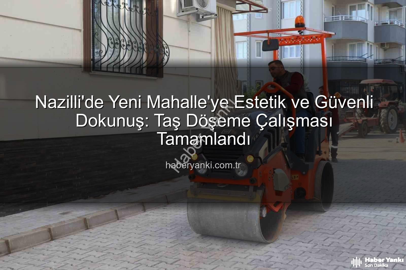 Yeni Mahalle taş döşeme - Nazilli'de Yeni Mahalle'ye Estetik ve Güvenli Dokunuş: Taş Döşeme Çalışması Tamamlandı