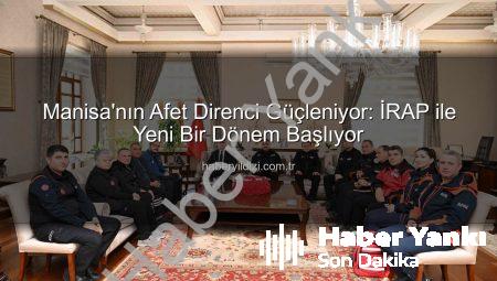 Manisa’nın Afetlere Karşı Direnci Artıyor: İRAP ile Güvenli Yarınlara Yolculuk Başladı