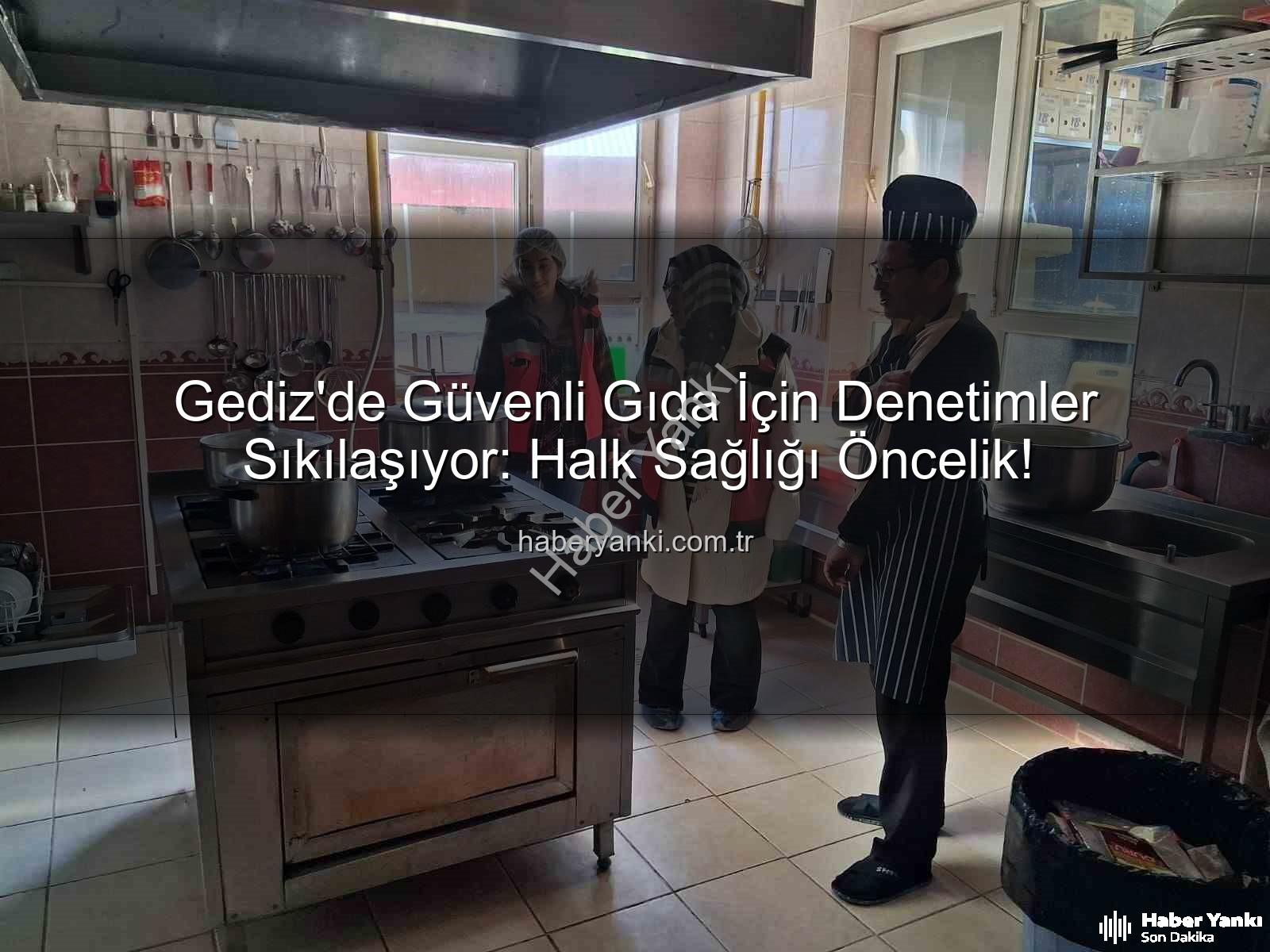Gediz gıda denetimi - Gediz'de Güvenli Gıda İçin Denetimler Sıkılaşıyor: Halk Sağlığı Öncelik!