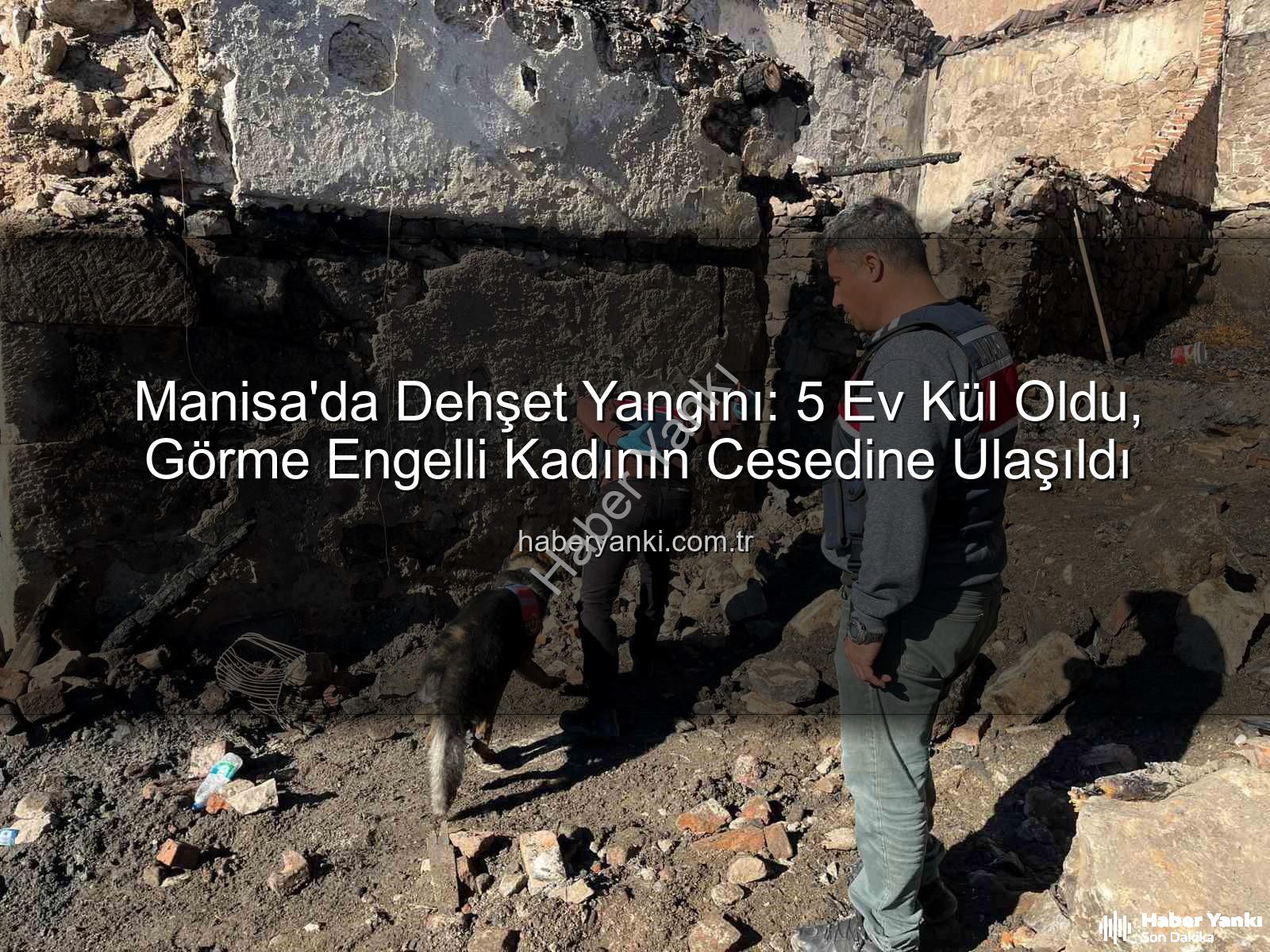 Manisa yangın - Manisa'da Dehşet Yangını: 5 Ev Kül Oldu, Görme Engelli Kadının Cesedine Ulaşıldı