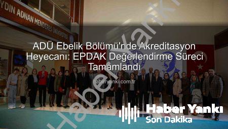 ADÜ Ebelik Bölümü’nde Akreditasyon Heyecanı: EPDAK Değerlendirme Süreci Tamamlandı