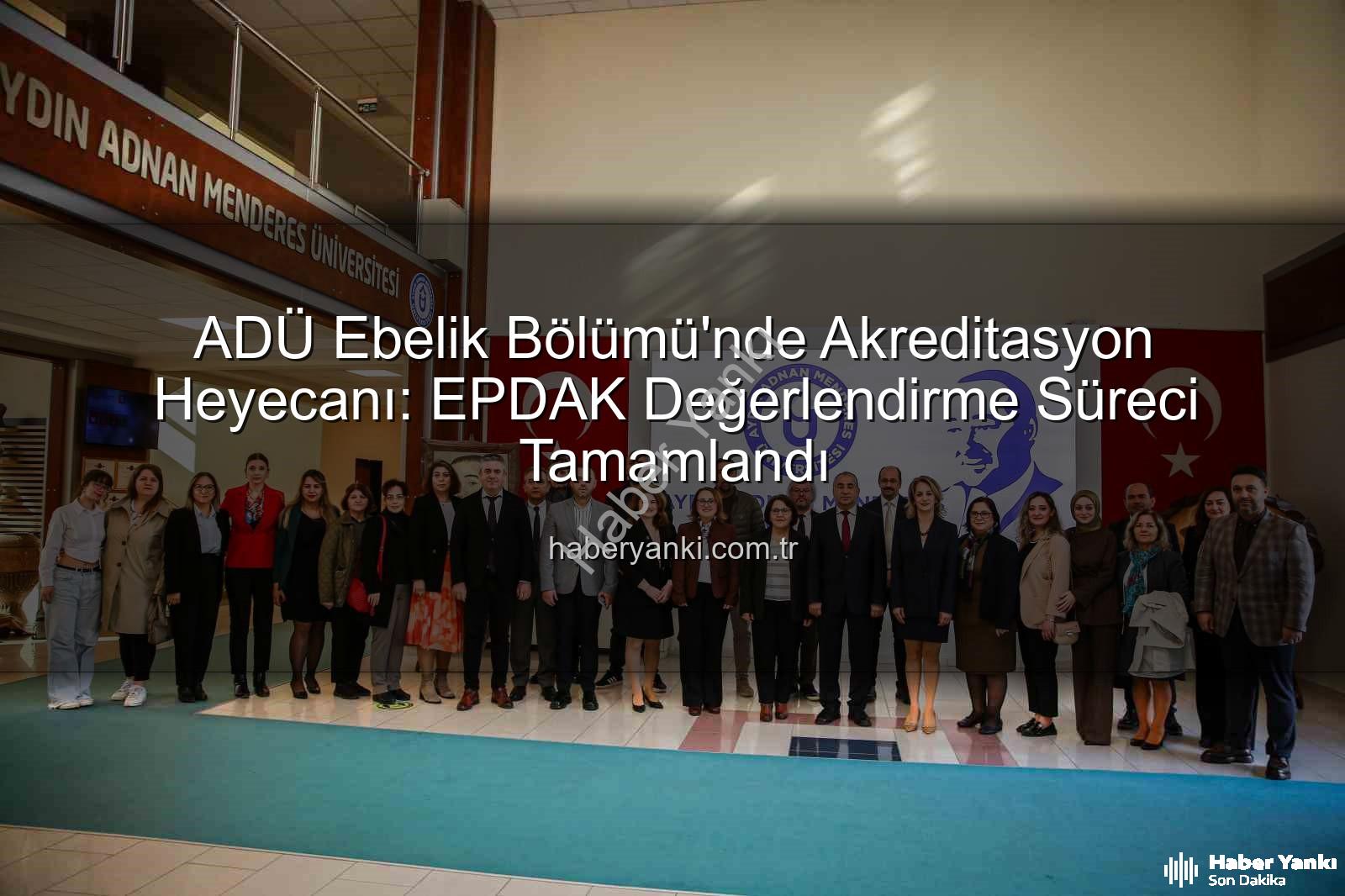 ADÜ Ebelik Bölümü - ADÜ Ebelik Bölümü'nde Akreditasyon Heyecanı: EPDAK Değerlendirme Süreci Tamamlandı