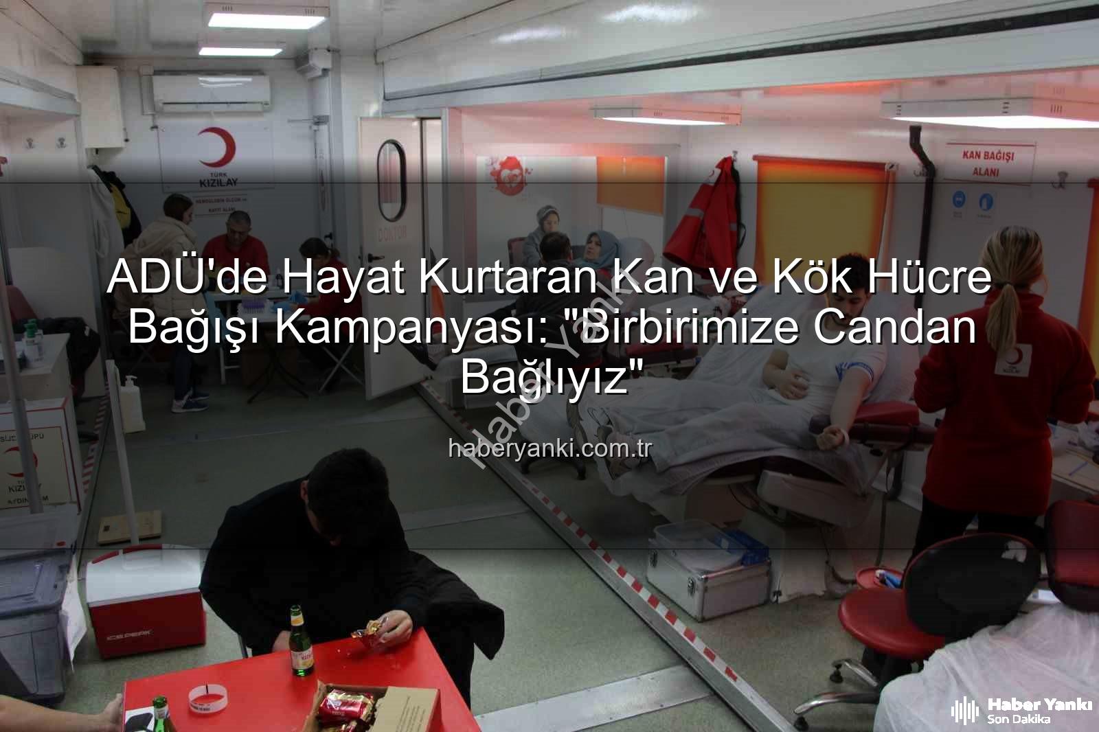 kan bağışı - ADÜ'de Hayat Kurtaran Kan ve Kök Hücre Bağışı Kampanyası: "Birbirimize Candan Bağlıyız"