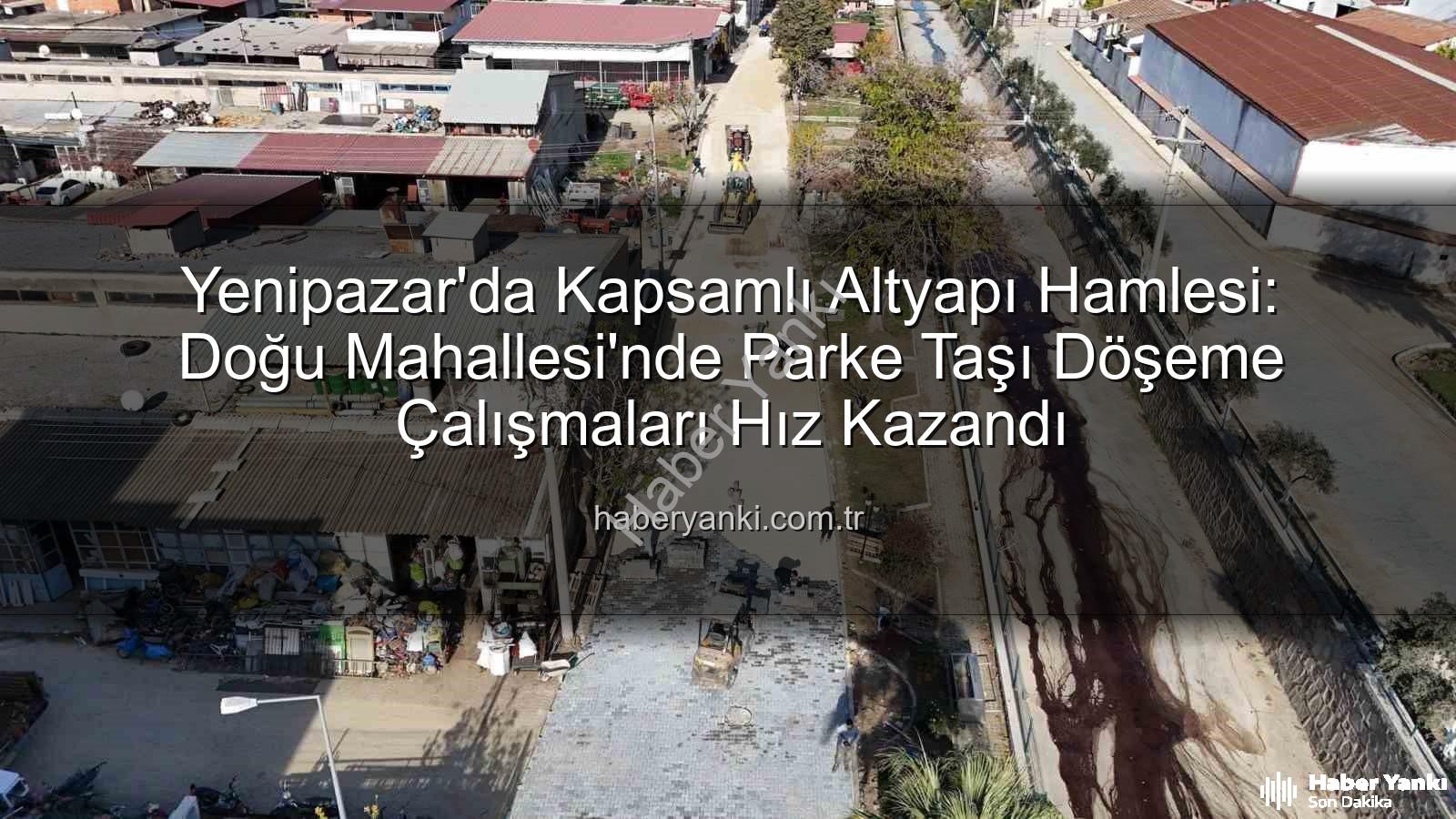 Yenipazar parke taşı - Yenipazar'da Kapsamlı Altyapı Hamlesi: Doğu Mahallesi'nde Parke Taşı Döşeme Çalışmaları Hız Kazandı