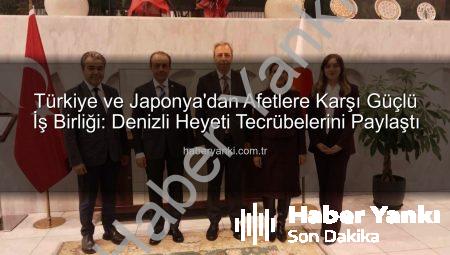 Türkiye ve Japonya’dan Afetlere Karşı Güçlü İş Birliği: Denizli Heyeti Tecrübelerini Paylaştı