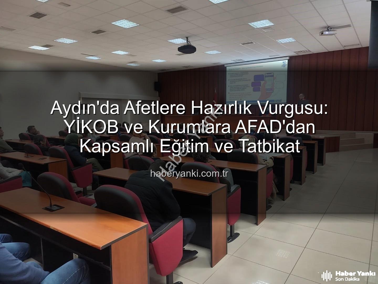 afet farkındalık eğitimi - Aydın'da Afetlere Hazırlık Vurgusu: YİKOB ve Kurumlara AFAD'dan Kapsamlı Eğitim ve Tatbikat