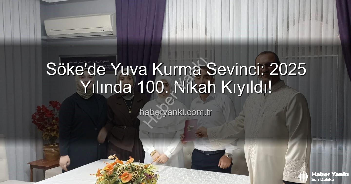 Söke 100. Nikah - Söke'de Yuva Kurma Sevinci: 2025 Yılında 100. Nikah Kıyıldı!