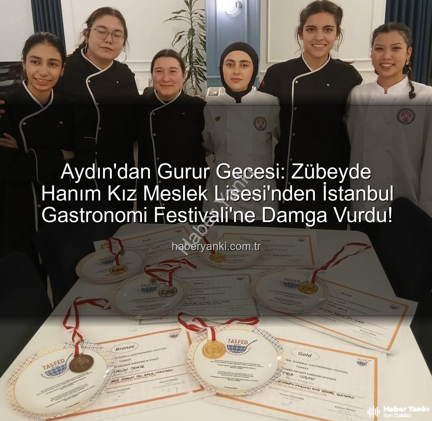 gastronomi festivali - Aydın'dan Gurur Gecesi: Zübeyde Hanım Kız Meslek Lisesi'nden İstanbul Gastronomi Festivali'ne Damga Vurdu!